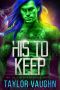 [Alien Overlords 03] • His to Keep · A Sci-Fi Alien Romance